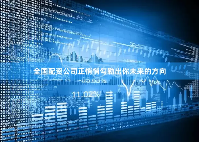 全国配资公司正悄悄勾勒出你未来的方向