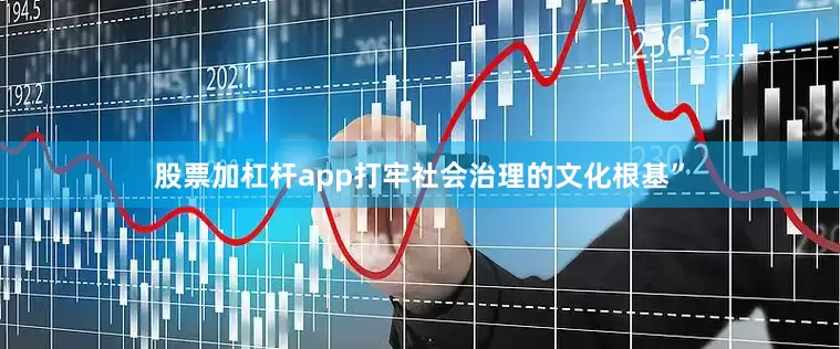 股票加杠杆app打牢社会治理的文化根基”
