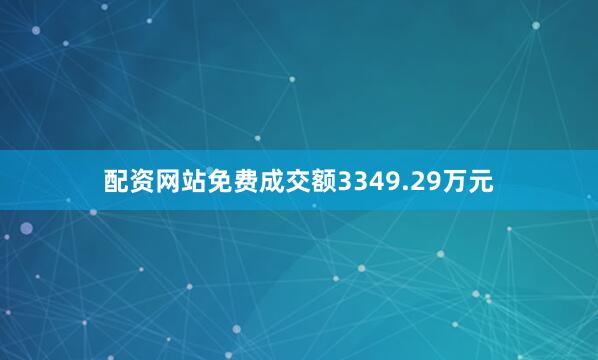 配资网站免费成交额3349.29万元