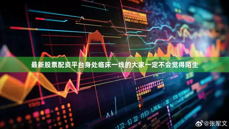 最新股票配资平台身处临床一线的大家一定不会觉得陌生