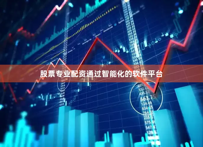 股票专业配资通过智能化的软件平台