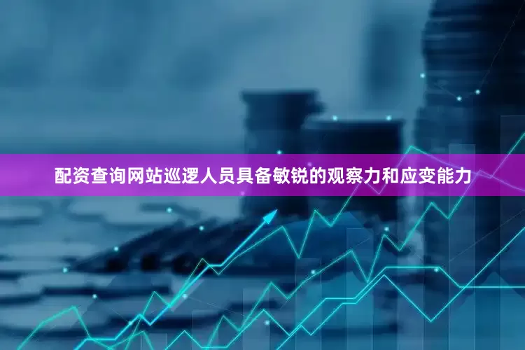 配资查询网站巡逻人员具备敏锐的观察力和应变能力