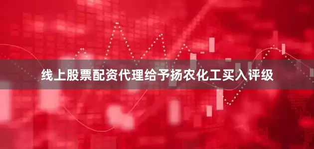 线上股票配资代理给予扬农化工买入评级
