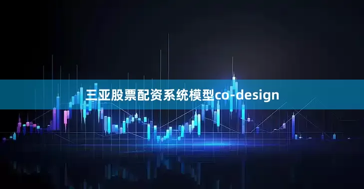 三亚股票配资系统模型co-design
